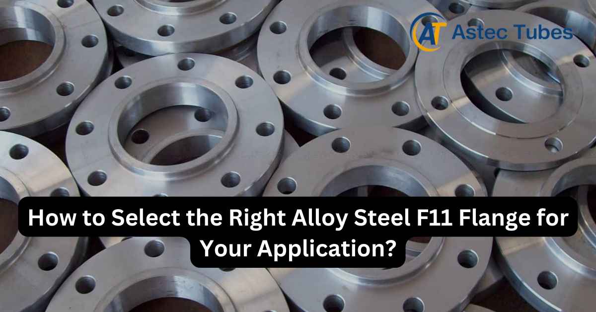 How to Select the Right Alloy Steel F11 Flange for Your Application